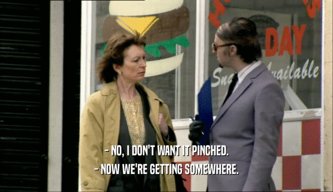 - NO, I DON'T WANT IT PINCHED. - NOW WE'RE GETTING SOMEWHERE. 