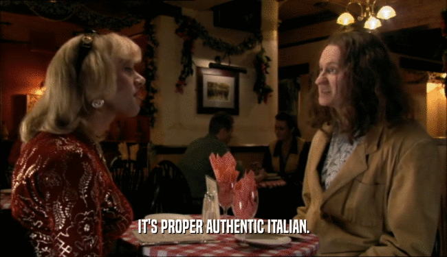 IT'S PROPER AUTHENTIC ITALIAN.  