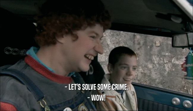 - LET'S SOLVE SOME CRIME. - WOW! 