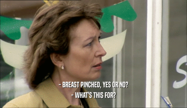 - BREAST PINCHED, YES OR NO? - WHAT'S THIS FOR? 