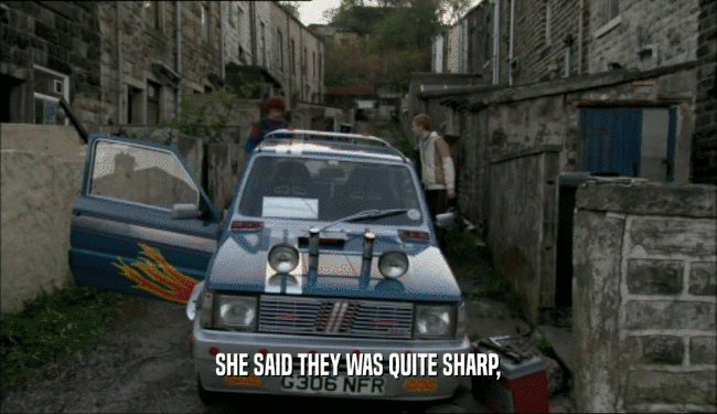SHE SAID THEY WAS QUITE SHARP,  