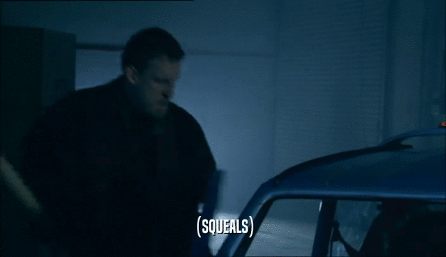 (SQUEALS)  