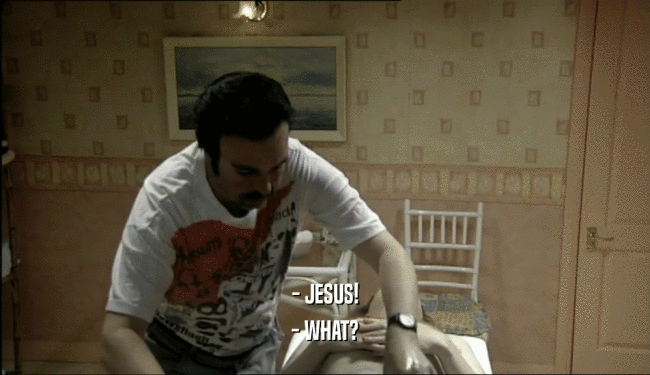 - JESUS! - WHAT? 