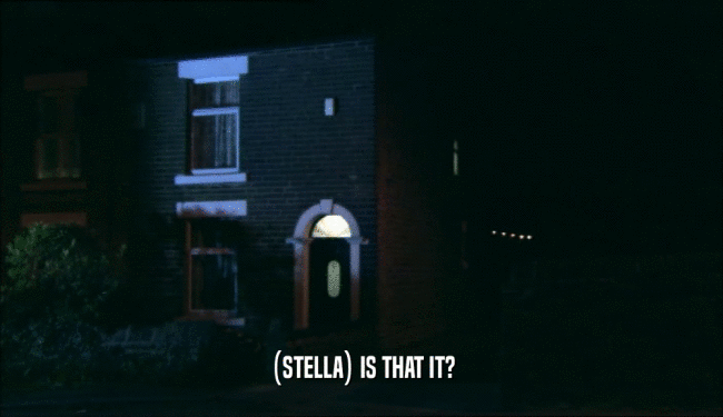 (STELLA) IS THAT IT?  