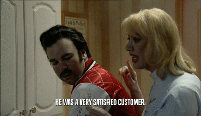 HE WAS A VERY SATISFIED CUSTOMER.  