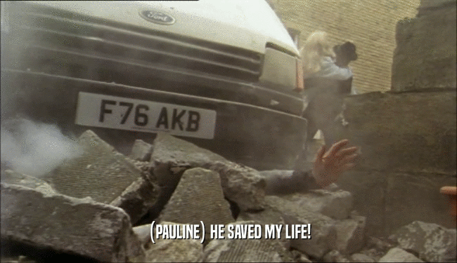 (PAULINE) HE SAVED MY LIFE!  