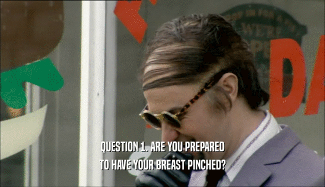 QUESTION 1. ARE YOU PREPARED TO HAVE YOUR BREAST PINCHED? 