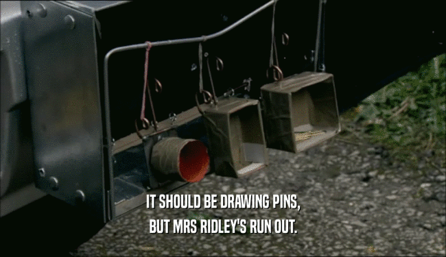 IT SHOULD BE DRAWING PINS, BUT MRS RIDLEY'S RUN OUT. 