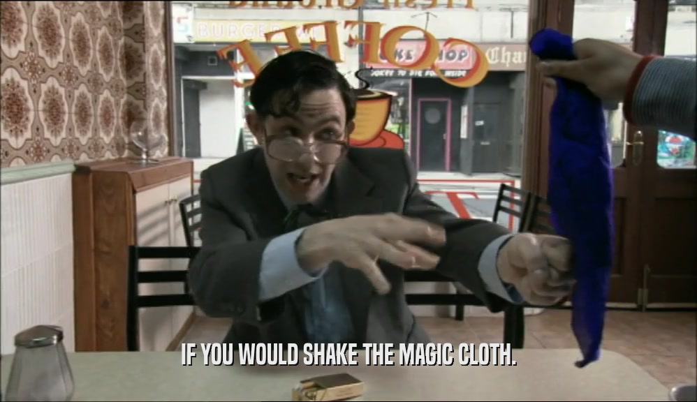 IF YOU WOULD SHAKE THE MAGIC CLOTH.  