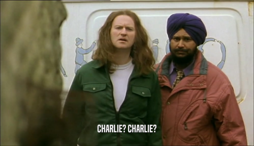 CHARLIE? CHARLIE?  