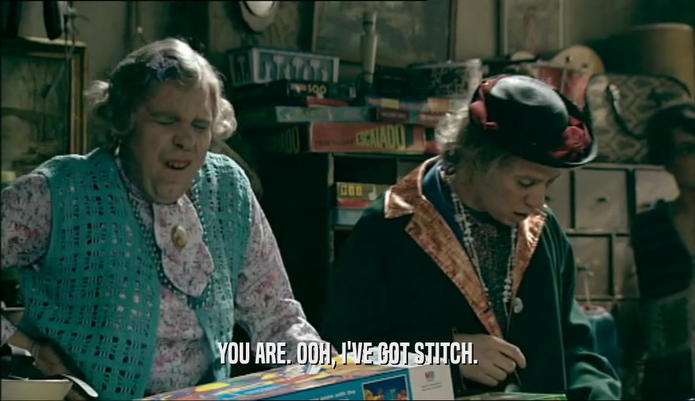 YOU ARE. OOH, I'VE GOT STITCH.  