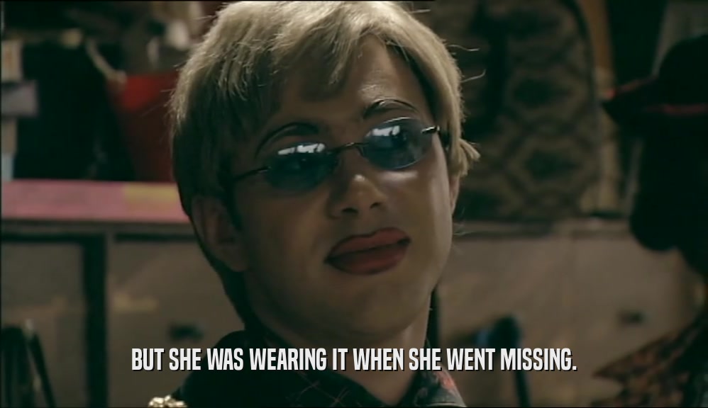 BUT SHE WAS WEARING IT WHEN SHE WENT MISSING.  