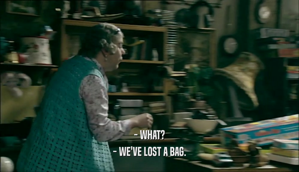 - WHAT? - WE'VE LOST A BAG. 
