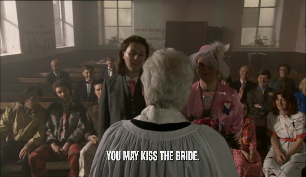 YOU MAY KISS THE BRIDE.
  