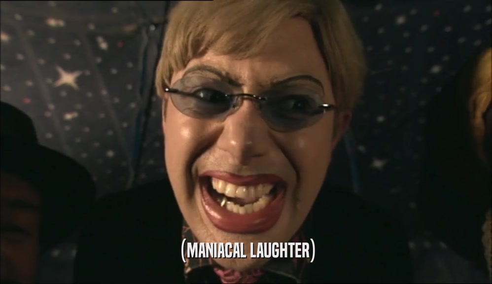 (MANIACAL LAUGHTER)  