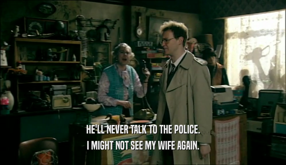 HE'LL NEVER TALK TO THE POLICE. I MIGHT NOT SEE MY WIFE AGAIN. 