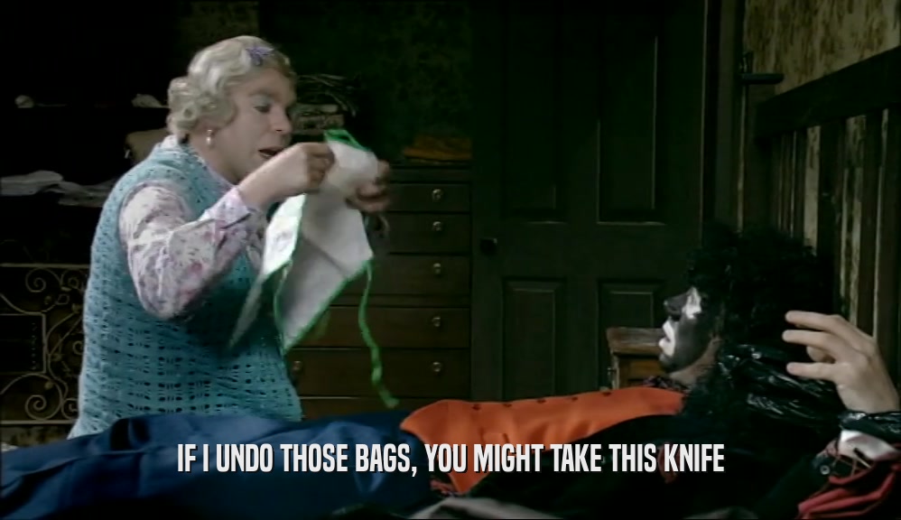 IF I UNDO THOSE BAGS, YOU MIGHT TAKE THIS KNIFE  