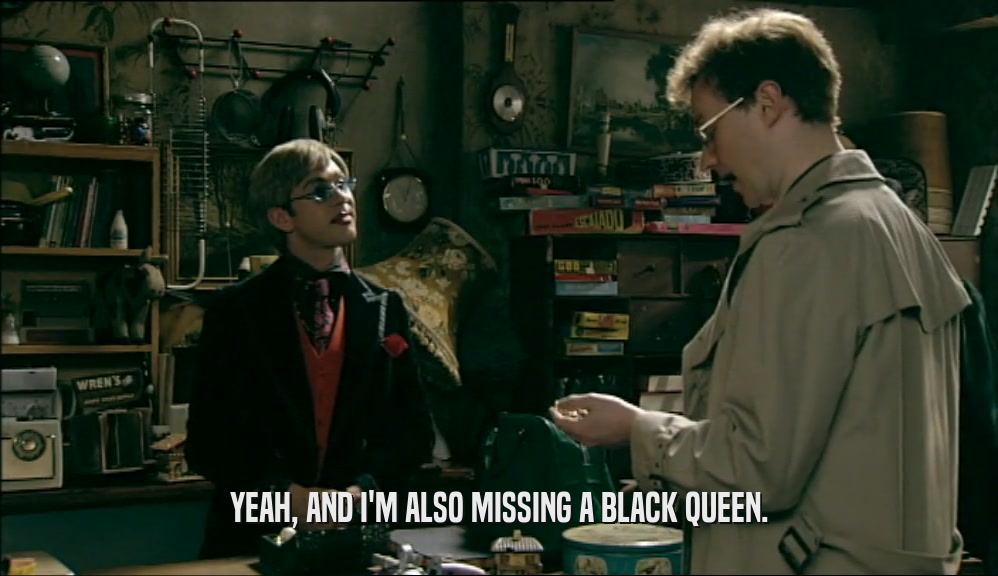 YEAH, AND I'M ALSO MISSING A BLACK QUEEN.  