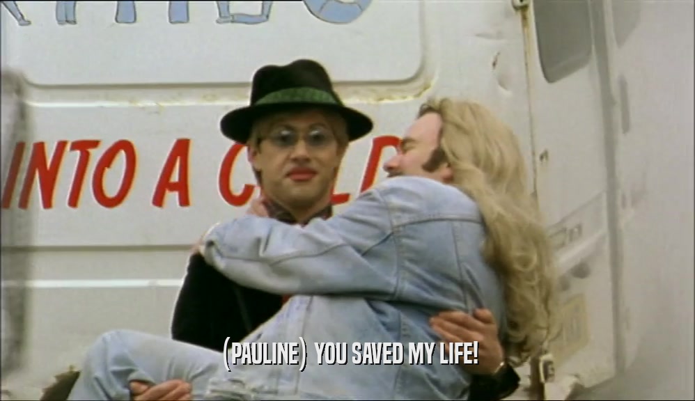 (PAULINE) YOU SAVED MY LIFE!
  