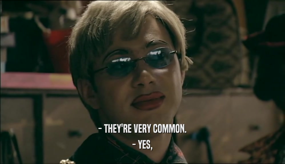 - THEY'RE VERY COMMON.
 - YES,
 