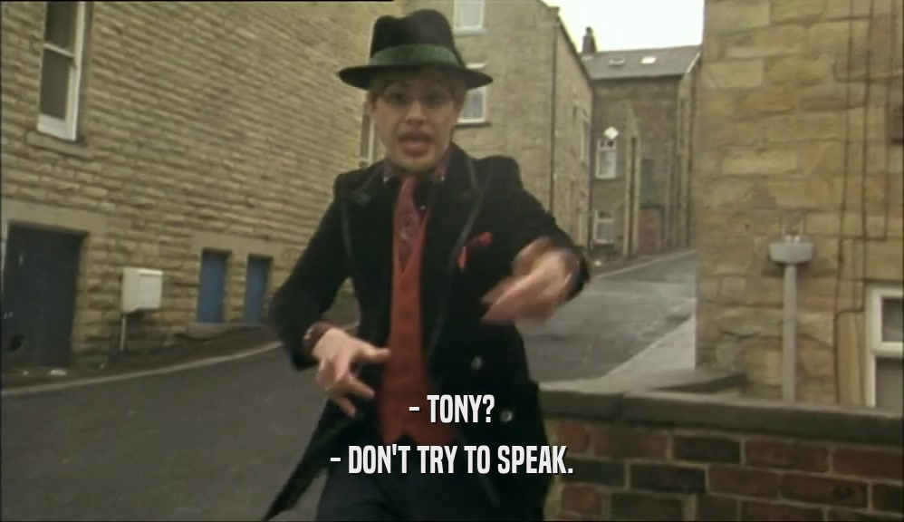 - TONY?
 - DON'T TRY TO SPEAK.
 