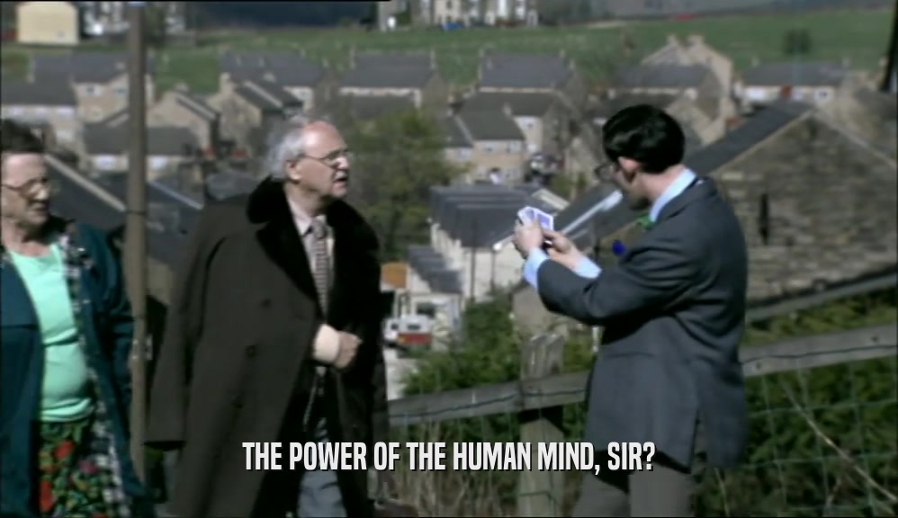 THE POWER OF THE HUMAN MIND, SIR?  