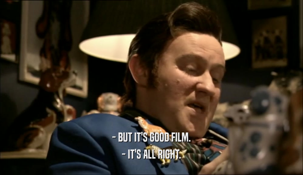 - BUT IT'S GOOD FILM. - IT'S ALL RIGHT. 