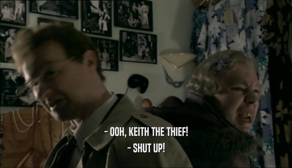 - OOH, KEITH THE THIEF! - SHUT UP! 