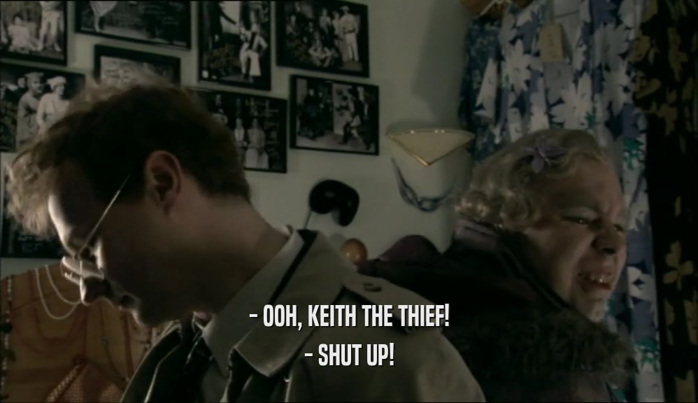 - OOH, KEITH THE THIEF! - SHUT UP! 