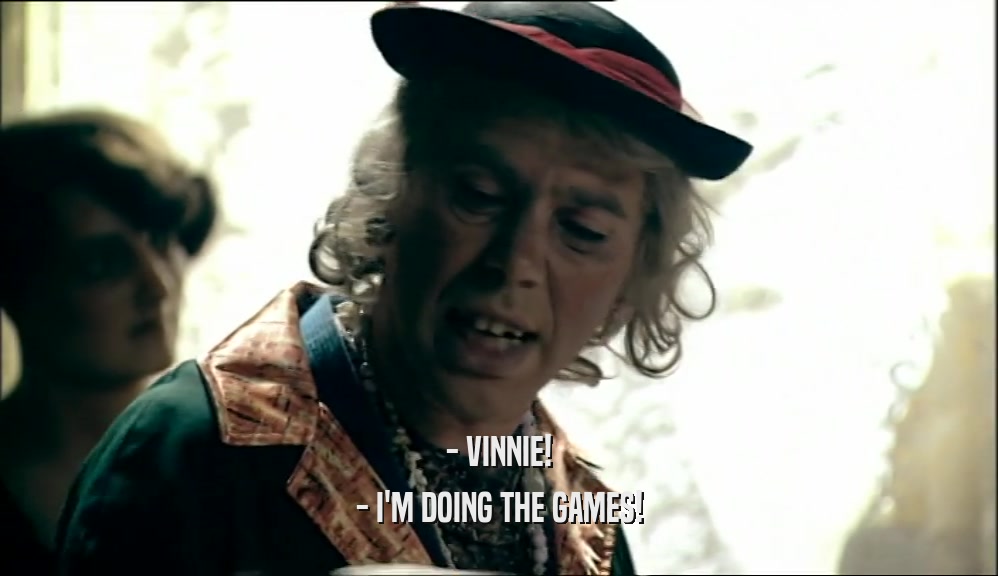- VINNIE! - I'M DOING THE GAMES! 