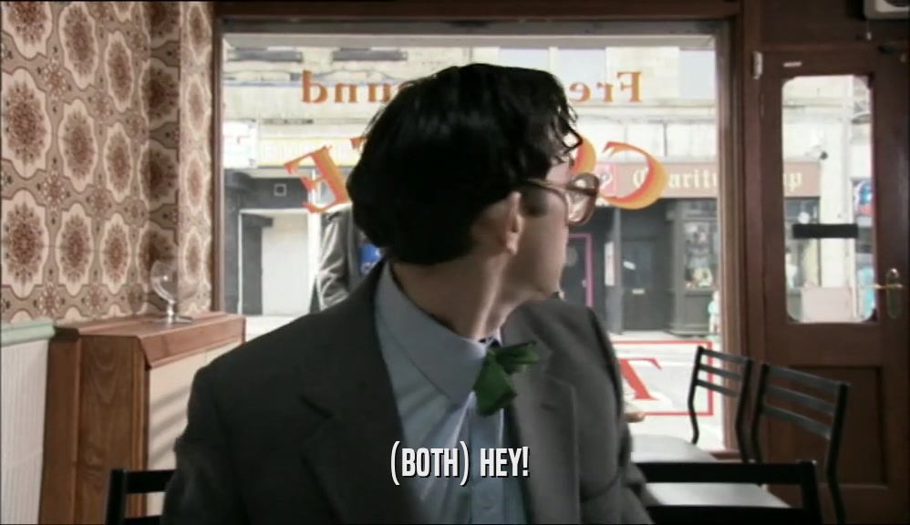 (BOTH) HEY!  