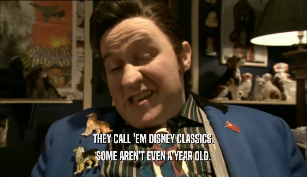 THEY CALL 'EM DISNEY CLASSICS. SOME AREN'T EVEN A YEAR OLD. 