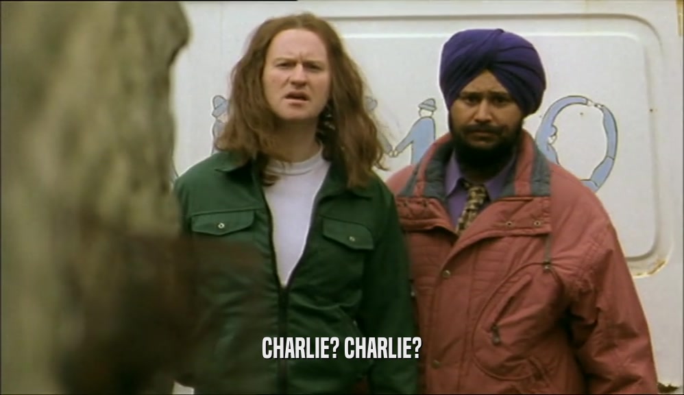 CHARLIE? CHARLIE?  