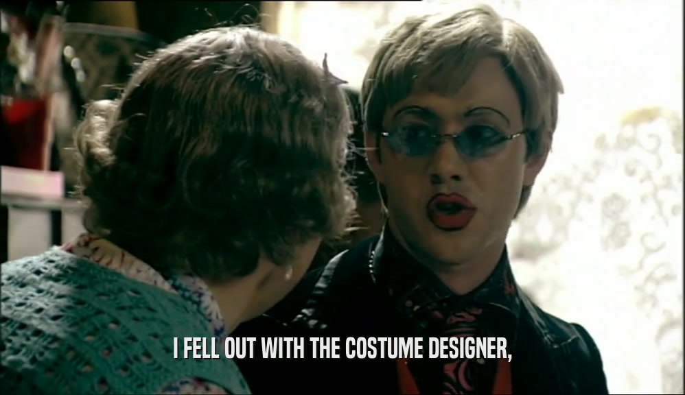 I FELL OUT WITH THE COSTUME DESIGNER,  