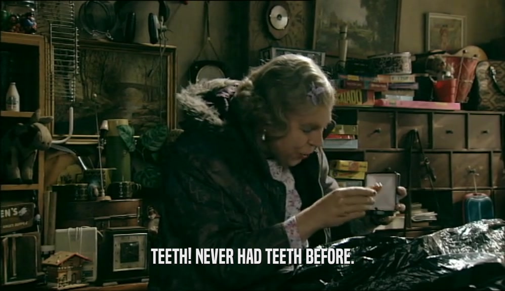TEETH! NEVER HAD TEETH BEFORE.  