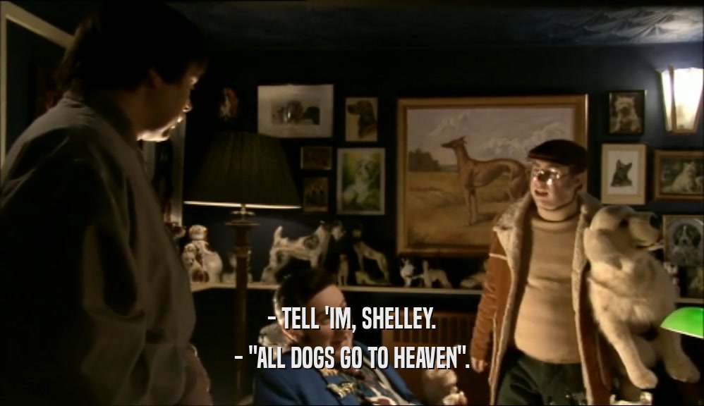 - TELL 'IM, SHELLEY. - 