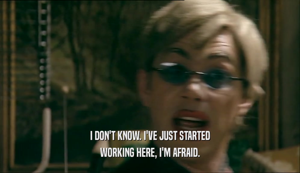 I DON'T KNOW. I'VE JUST STARTED WORKING HERE, I'M AFRAID. 