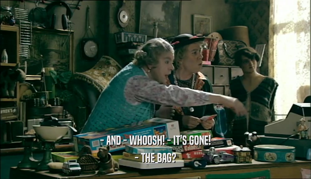 - AND - WHOOSH! - IT'S GONE! - THE BAG? 