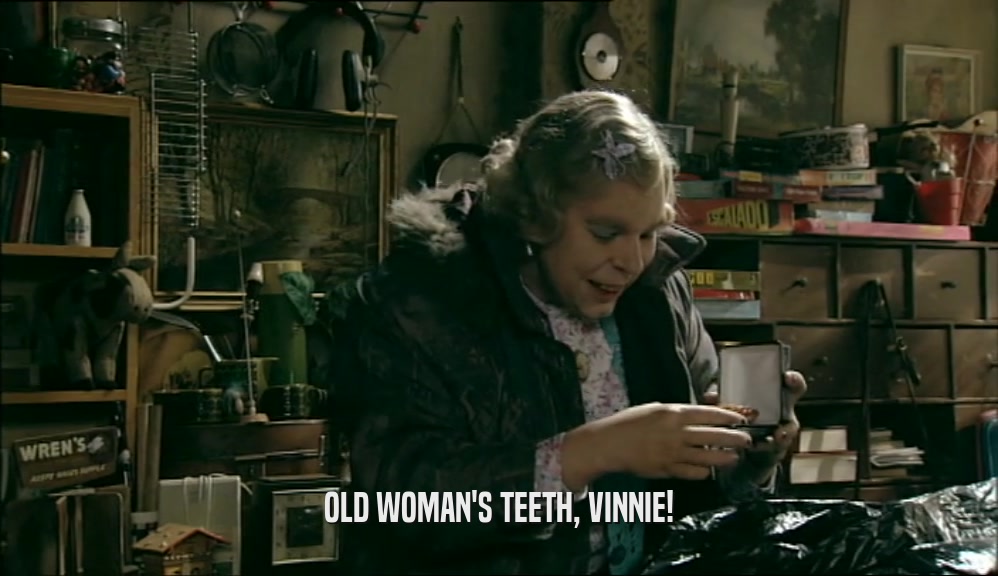 OLD WOMAN'S TEETH, VINNIE!  