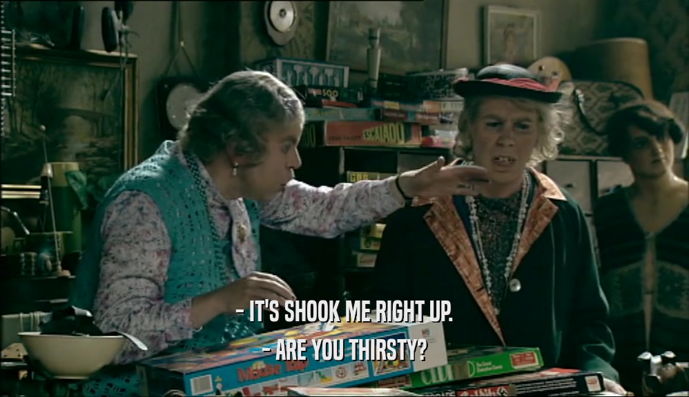 - IT'S SHOOK ME RIGHT UP. - ARE YOU THIRSTY? 