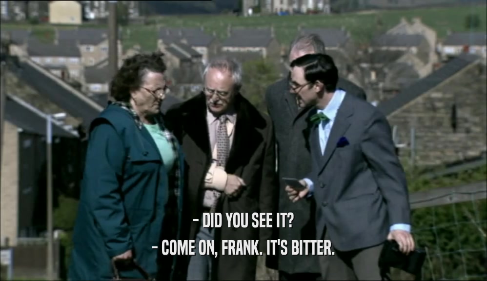 - DID YOU SEE IT? - COME ON, FRANK. IT'S BITTER. 