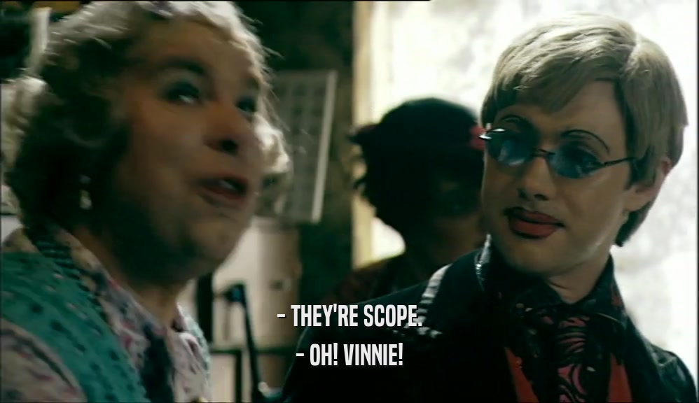 - THEY'RE SCOPE. - OH! VINNIE! 