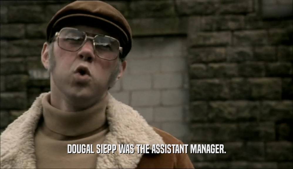 DOUGAL SIEPP WAS THE ASSISTANT MANAGER.  