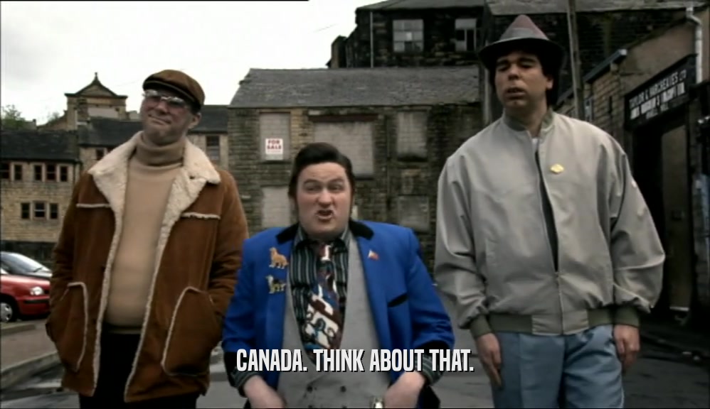 CANADA. THINK ABOUT THAT.  