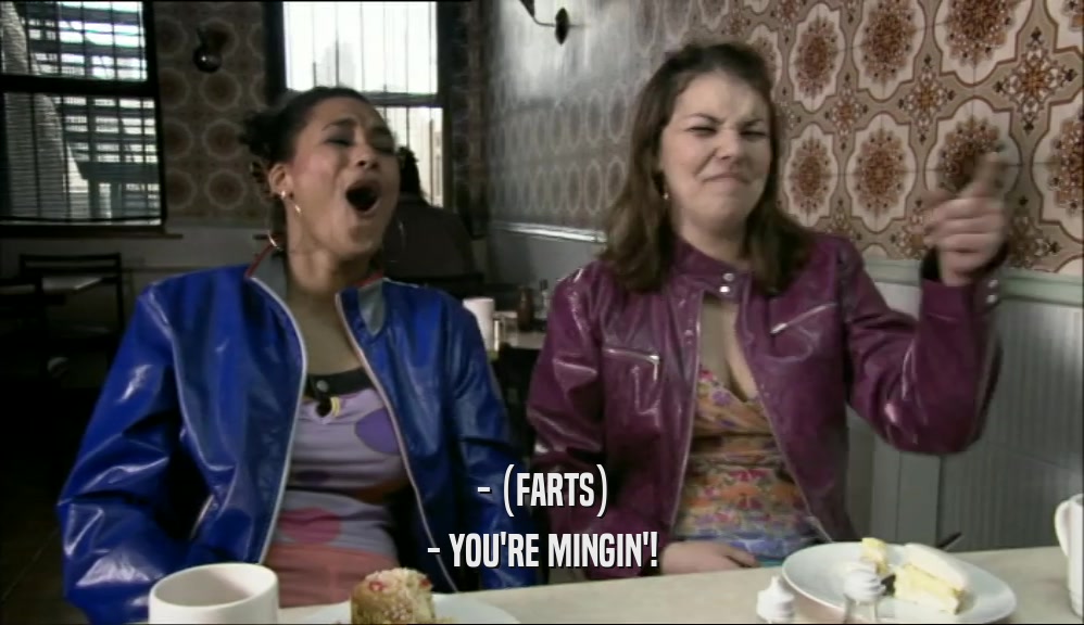 - (FARTS) - YOU'RE MINGIN'! 