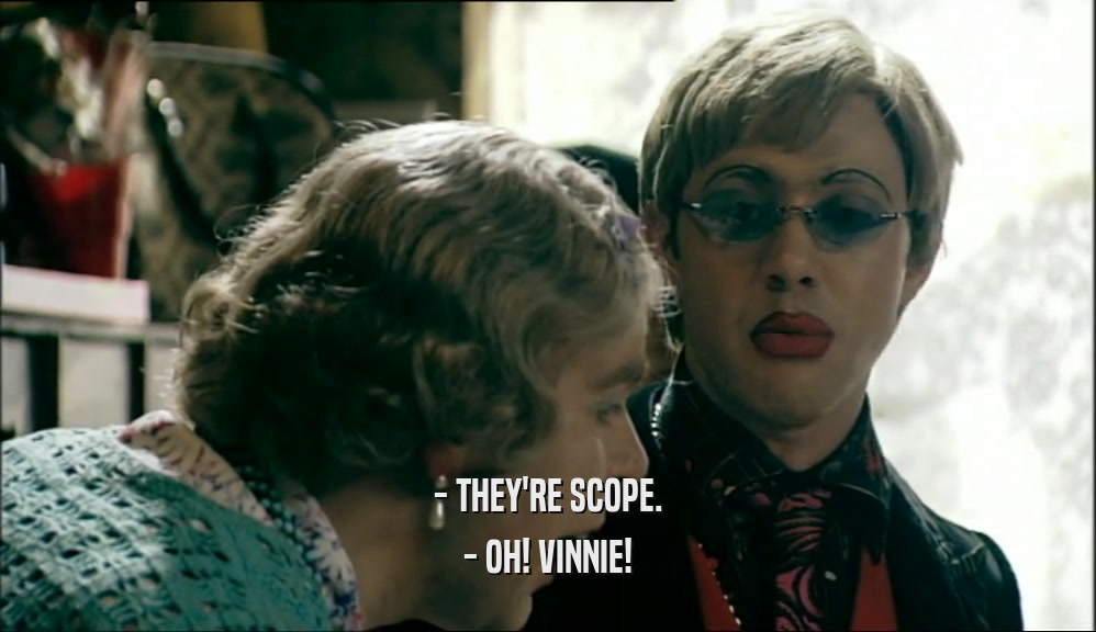 - THEY'RE SCOPE. - OH! VINNIE! 