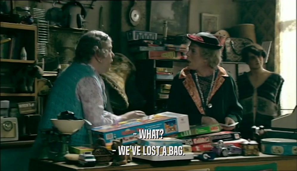 - WHAT? - WE'VE LOST A BAG. 
