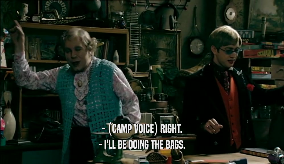 - (CAMP VOICE) RIGHT. - I'LL BE DOING THE BAGS. 