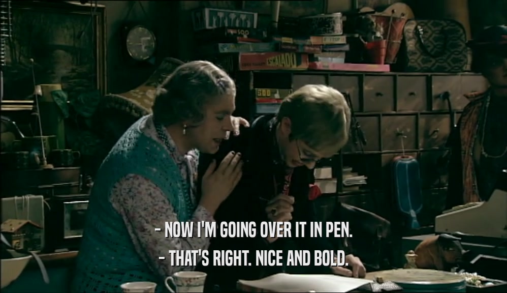 - NOW I'M GOING OVER IT IN PEN.
 - THAT'S RIGHT. NICE AND BOLD.
 