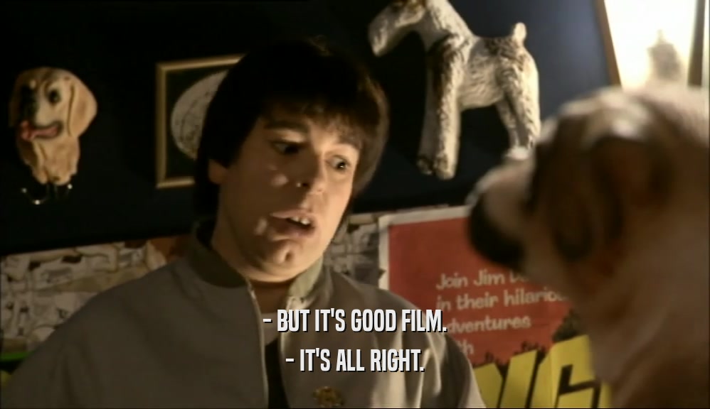 - BUT IT'S GOOD FILM. - IT'S ALL RIGHT. 